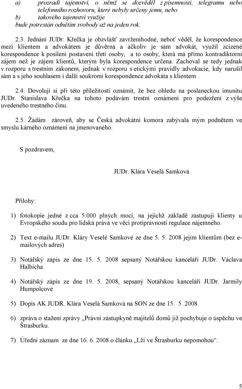 Křečka je obzvlášť zavrženíhodné, neboť věděl, že korespondence mezi klientem a advokátem je důvěrná a ačkoliv je sám advokát, využil zcizené korespondence k posílení postavení třetí osoby, a to