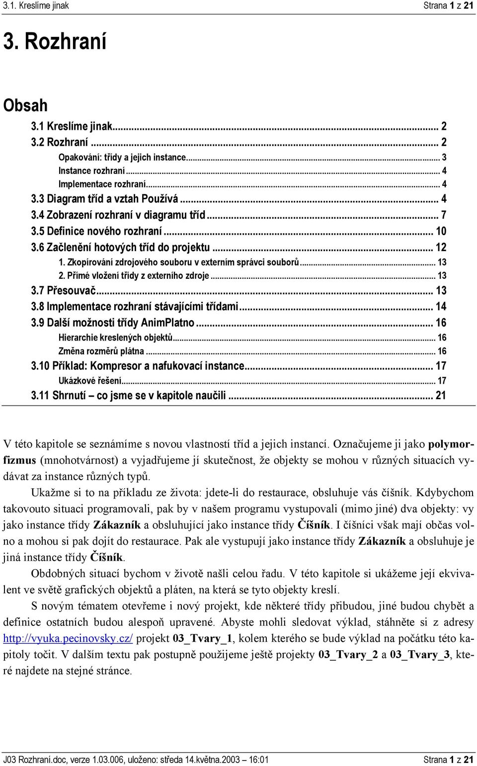 Zkopírování zdrojového souboru v externím správci souborů... 13 2. Přímé vložení třídy z externího zdroje... 13 3.7 Přesouvač... 13 3.8 Implementace rozhraní stávajícími třídami... 14 3.