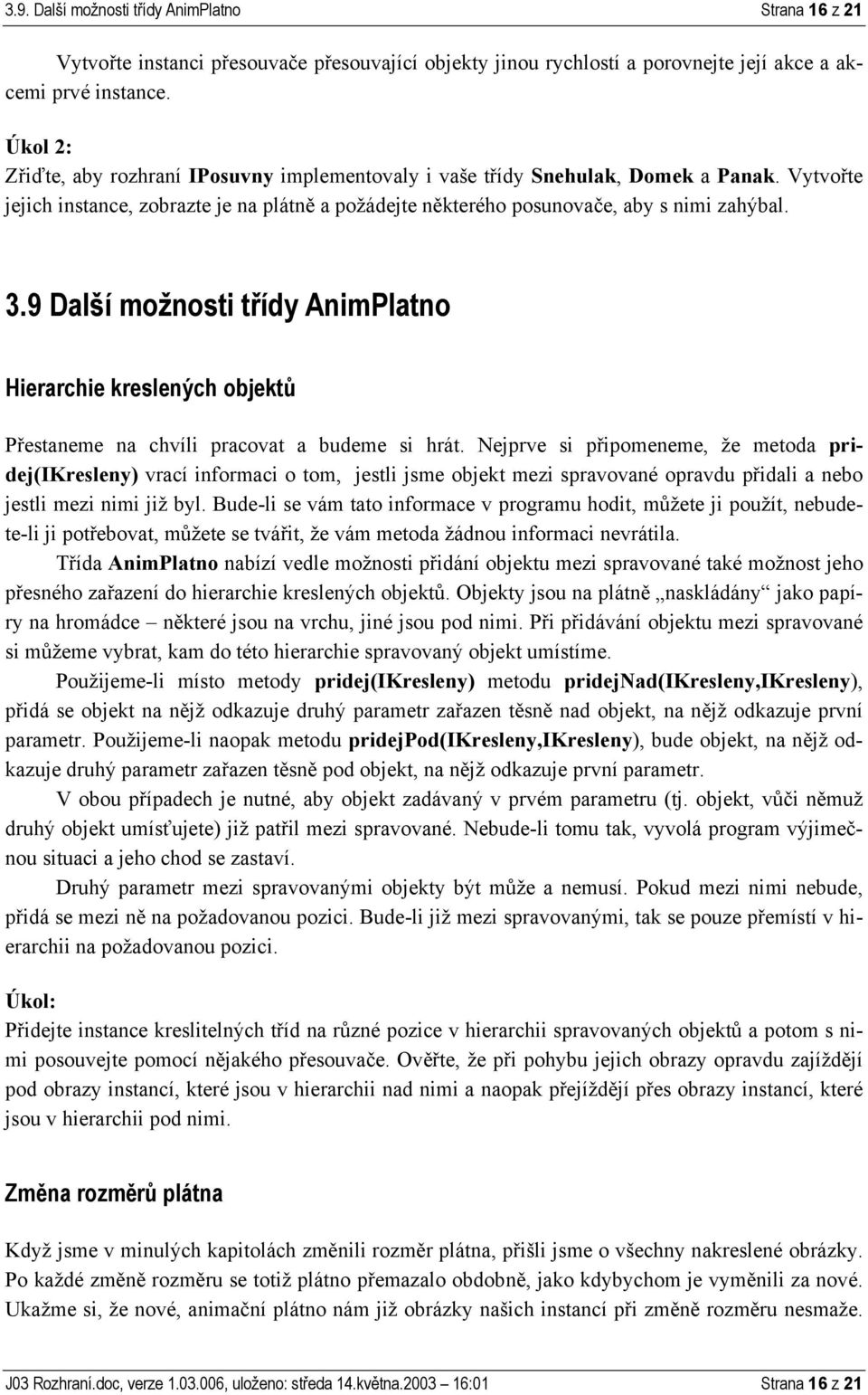 9 Další možnosti třídy AnimPlatno Hierarchie kreslených objektů Přestaneme na chvíli pracovat a budeme si hrát.