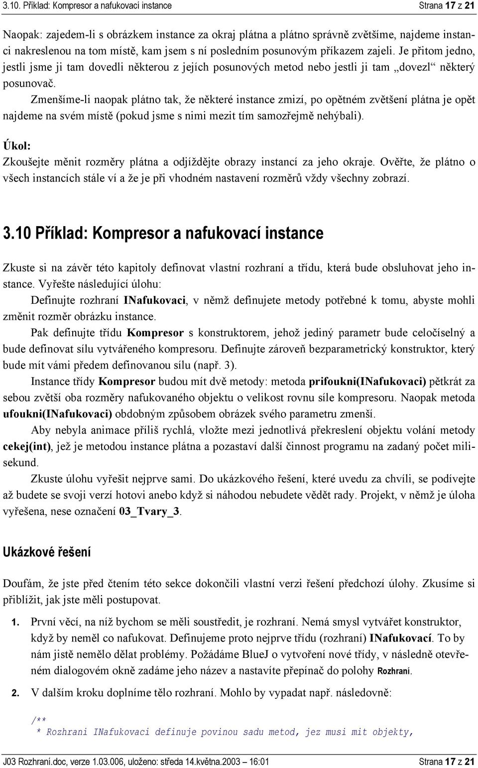 Zmenšíme-li naopak plátno tak, že některé instance zmizí, po opětném zvětšení plátna je opět najdeme na svém místě (pokud jsme s nimi mezit tím samozřejmě nehýbali).