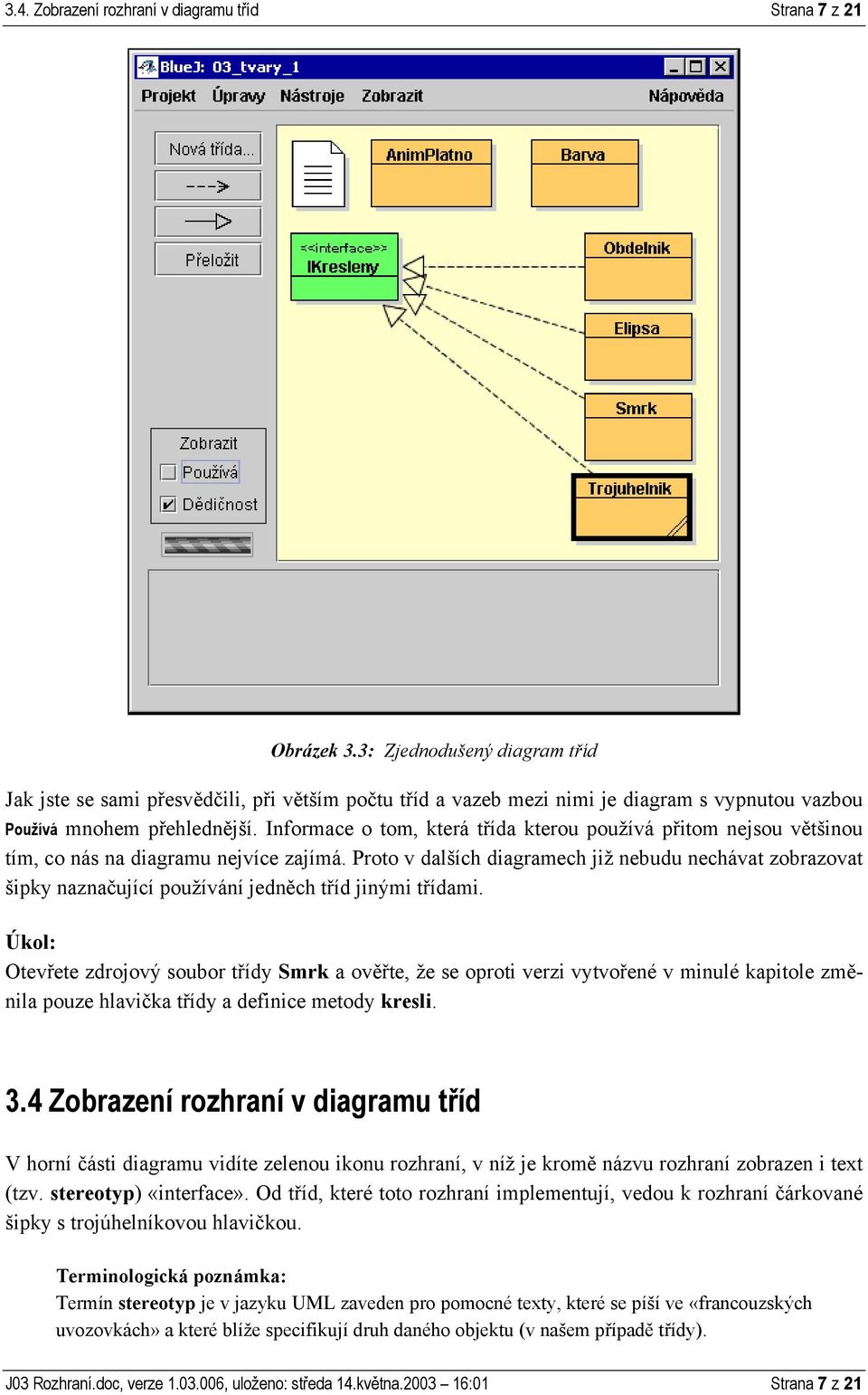 Informace o tom, která třída kterou používá přitom nejsou většinou tím, co nás na diagramu nejvíce zajímá.