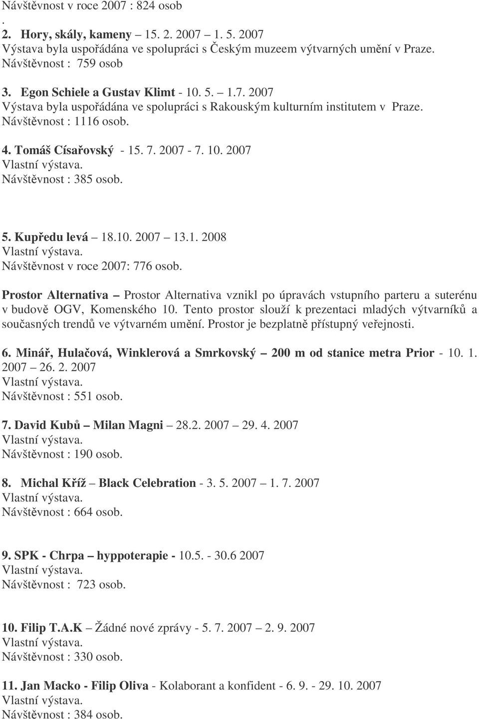 5. Kupedu levá 18.10. 2007 13.1. 2008 Návštvnost v roce 2007: 776 osob. Prostor Alternativa Prostor Alternativa vznikl po úpravách vstupního parteru a suterénu v budov OGV, Komenského 10.