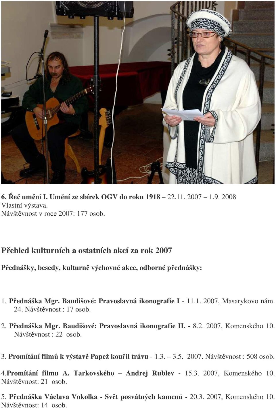 24. Návštvnost : 17 osob. 2. Pednáška Mgr. Baudišové: Pravoslavná ikonografie II. - 8.2. 2007, Komenského 10. Návštvnost : 22 osob. 3.