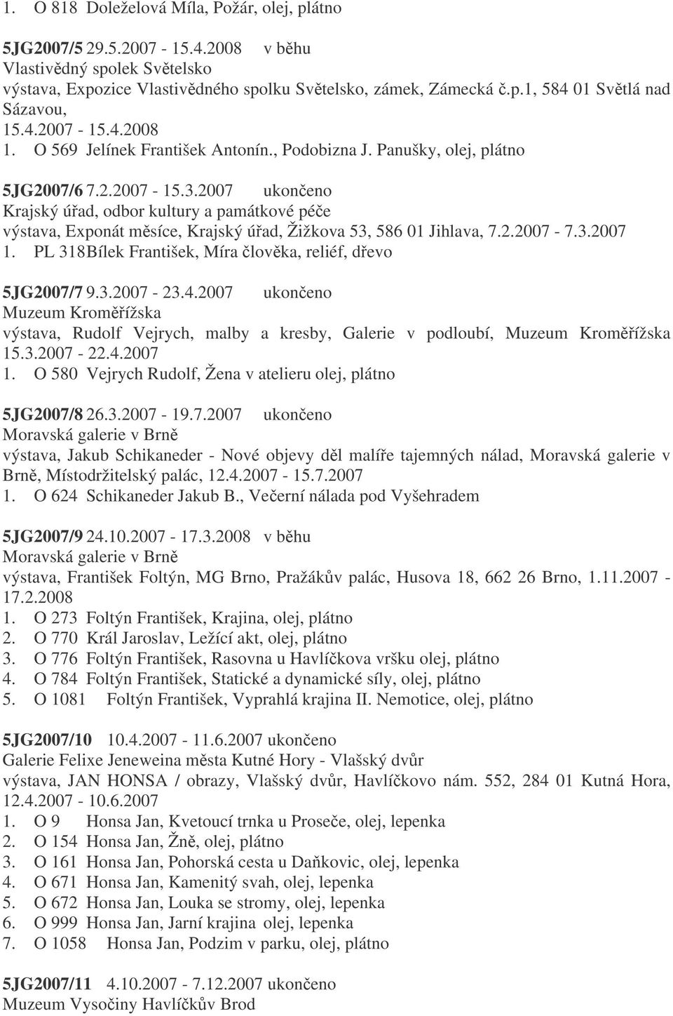 2007 ukoneno Krajský úad, odbor kultury a památkové pée výstava, Exponát msíce, Krajský úad, Žižkova 53, 586 01 Jihlava, 7.2.2007-7.3.2007 1.