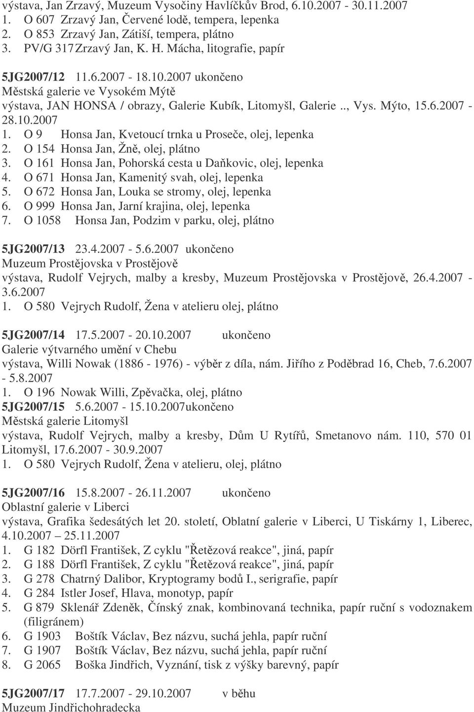 O 9 Honsa Jan, Kvetoucí trnka u Prosee, olej, lepenka 2. O 154 Honsa Jan, Žn, olej, plátno 3. O 161 Honsa Jan, Pohorská cesta u Dakovic, olej, lepenka 4.