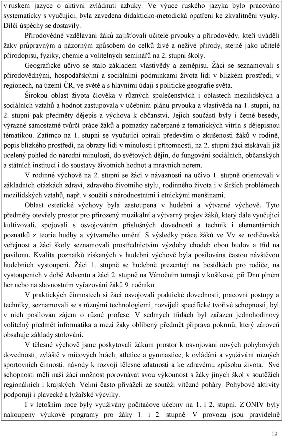 Přírodovědné vzdělávání žáků zajišťovali učitelé prvouky a přírodovědy, kteří uváděli žáky průpravným a názorným způsobem do celků živé a neživé přírody, stejně jako učitelé přírodopisu, fyziky,