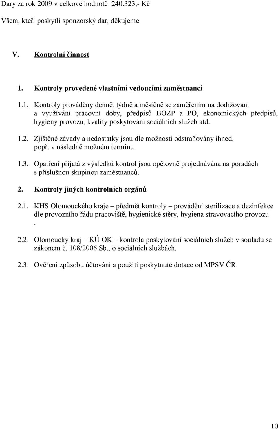 1. Kontroly prováděny denně, týdně a měsíčně se zaměřením na dodrţování a vyuţívání pracovní doby, předpisů BOZP a PO, ekonomických předpisů, hygieny provozu, kvality poskytování sociálních sluţeb