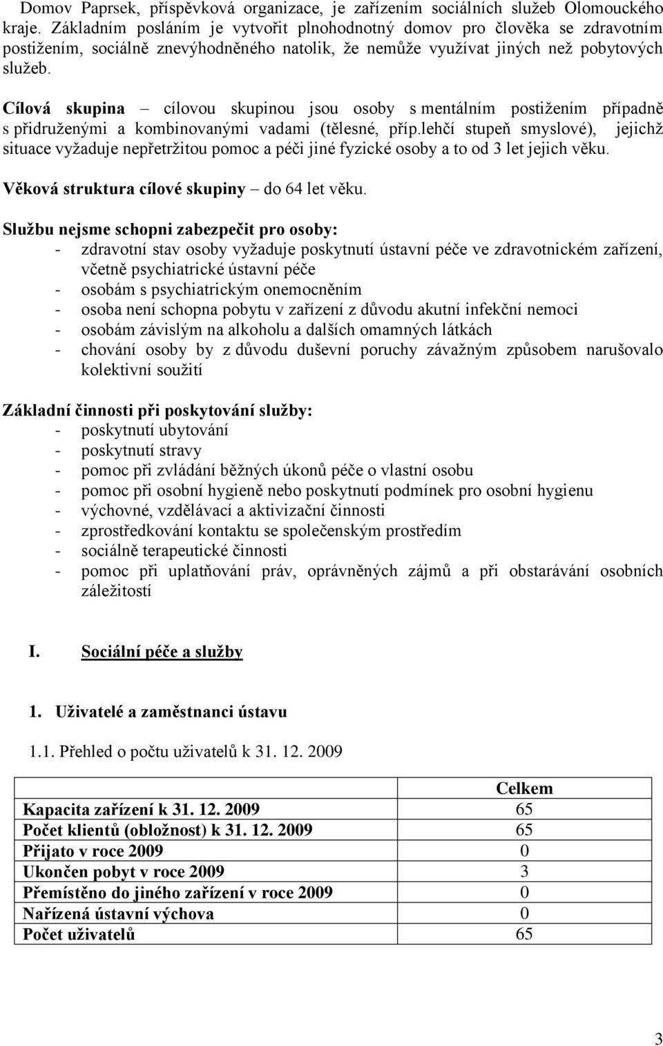 Cílová skupina cílovou skupinou jsou osoby s mentálním postiţením případně s přidruţenými a kombinovanými vadami (tělesné, příp.