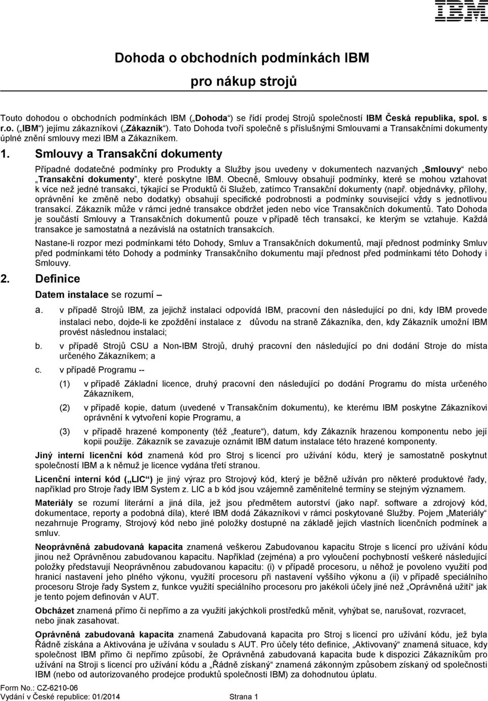 Smlouvy a Transakční dokumenty Případné dodatečné podmínky pro Produkty a Služby jsou uvedeny v dokumentech nazvaných Smlouvy nebo Transakční dokumenty, které poskytne IBM.