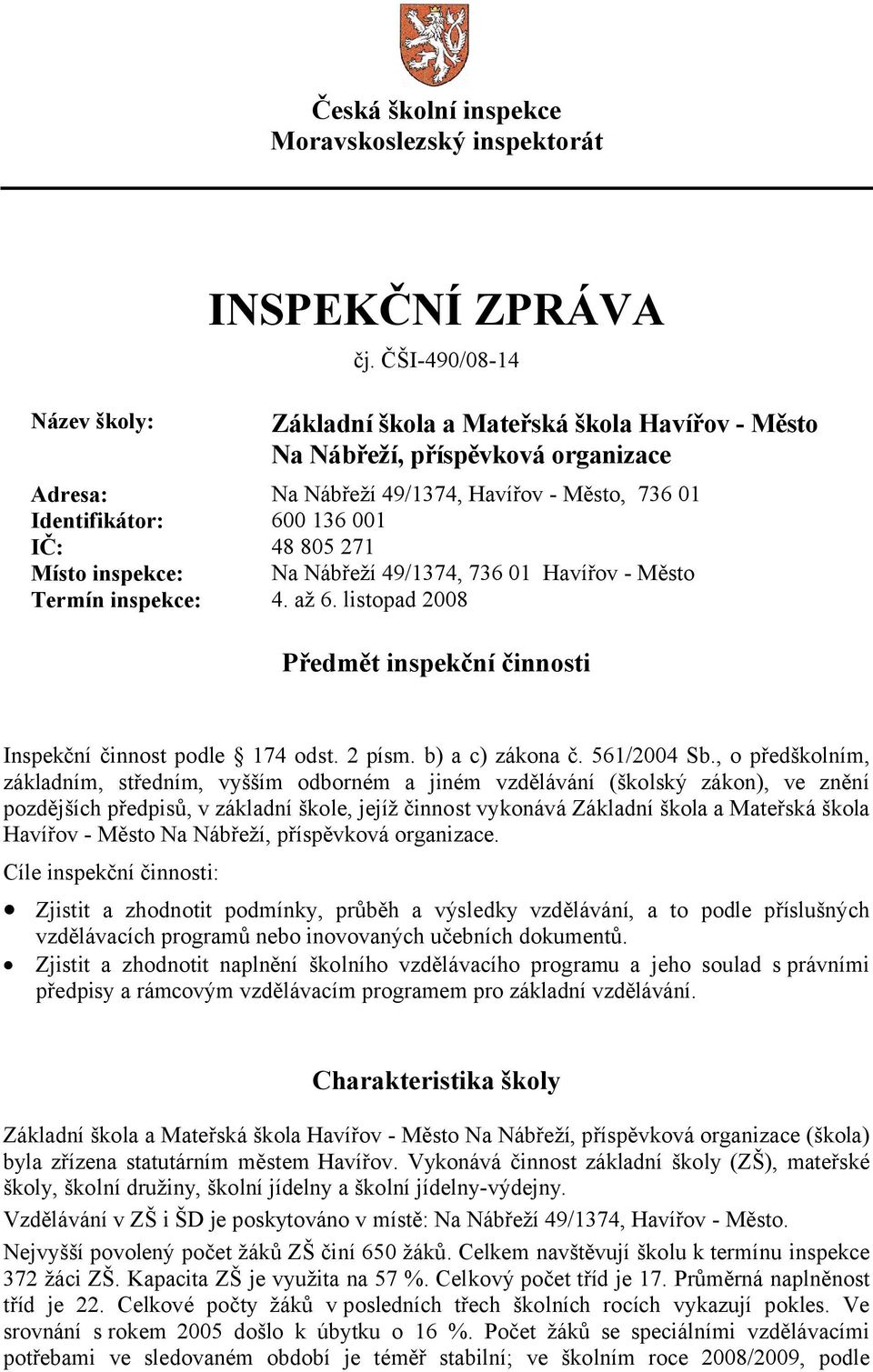 inspekce: Na Nábřeží 49/1374, 736 01 Havířov - Město Termín inspekce: 4. až 6. listopad 2008 Předmět inspekční činnosti Inspekční činnost podle 174 odst. 2 písm. b) a c) zákona č. 561/2004 Sb.