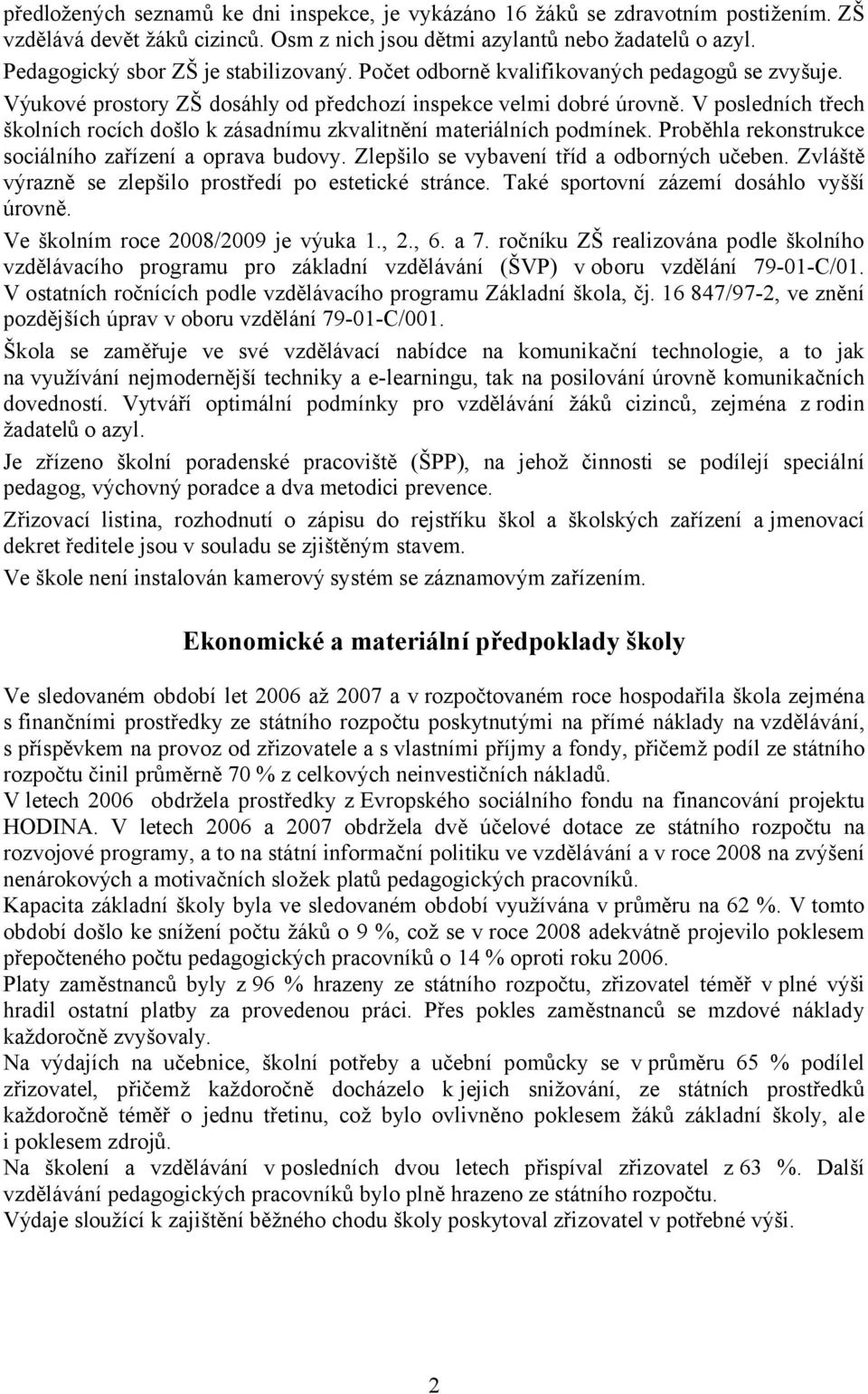 V posledních třech školních rocích došlo k zásadnímu zkvalitnění materiálních podmínek. Proběhla rekonstrukce sociálního zařízení a oprava budovy. Zlepšilo se vybavení tříd a odborných učeben.