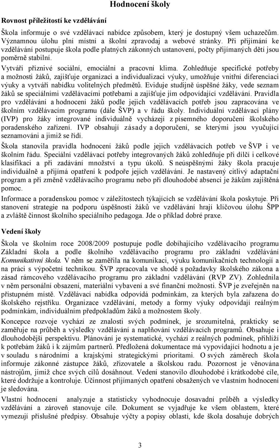 Zohledňuje specifické potřeby a možnosti žáků, zajišťuje organizaci a individualizaci výuky, umožňuje vnitřní diferenciaci výuky a vytváří nabídku volitelných předmětů.