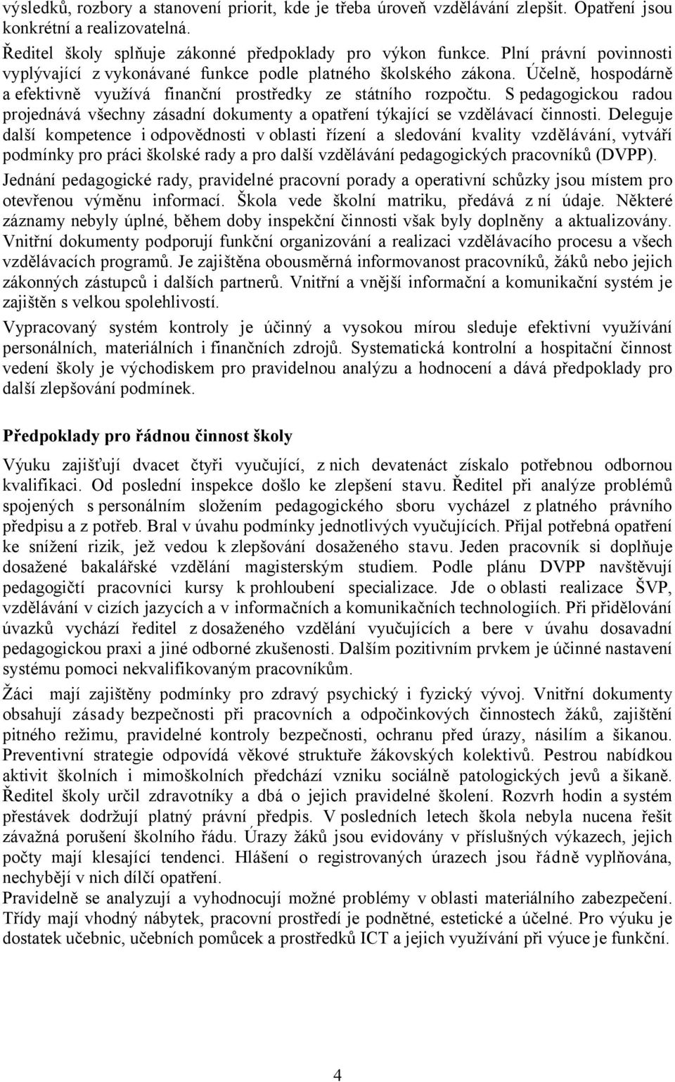 S pedagogickou radou projednává všechny zásadní dokumenty a opatření týkající se vzdělávací činnosti.
