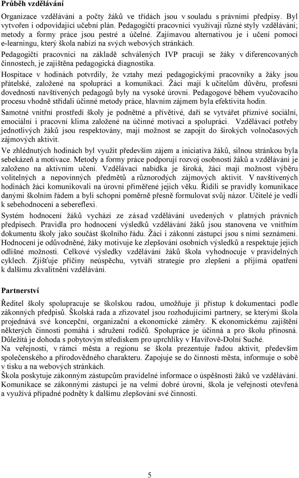 Zajímavou alternativou je i učení pomocí e-learningu, který škola nabízí na svých webových stránkách.