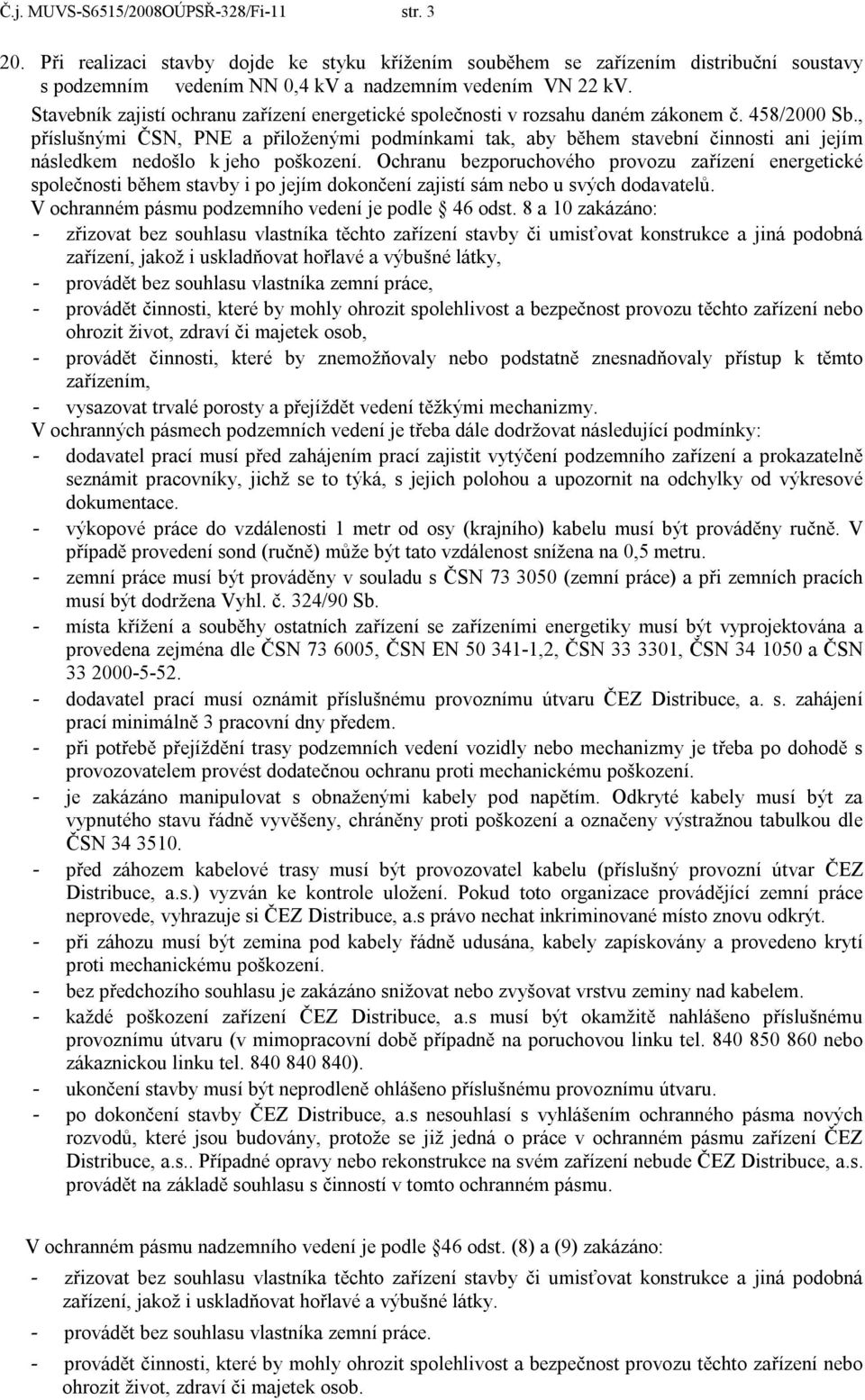 , příslušnými ČSN, PNE a přiloženými podmínkami tak, aby během stavební činnosti ani jejím následkem nedošlo k jeho poškození.