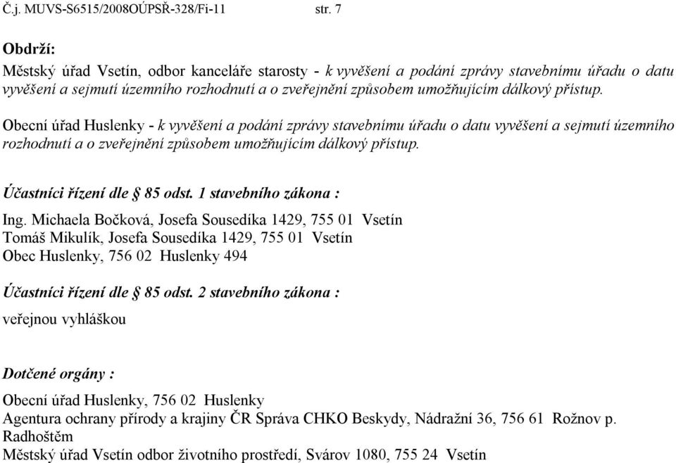 Obecní úřad Huslenky - k vyvěšení a podání zprávy stavebnímu úřadu o datu vyvěšení a sejmutí územního rozhodnutí a o zveřejnění způsobem umožňujícím dálkový přístup. Účastníci řízení dle 85 odst.