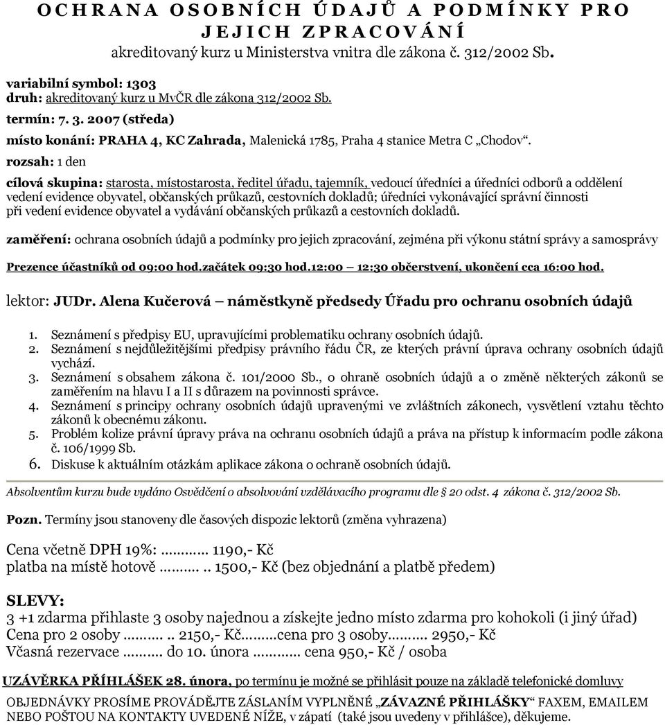 rozsah: 1 den cílová skupina: starosta, místostarosta, ředitel úřadu, tajemník, vedoucí úředníci a úředníci odborů a oddělení vedení evidence obyvatel, občanských průkazů, cestovních dokladů;