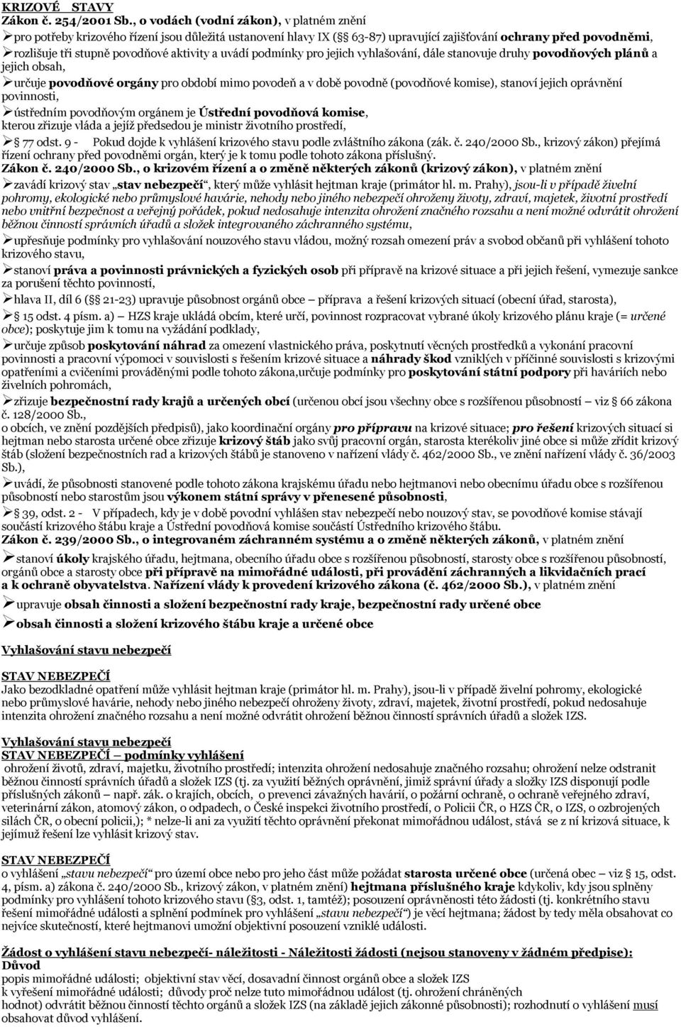 aktivity a uvádí podmínky pro jejich vyhlašování, dále stanovuje druhy povodňových plánů a jejich obsah, určuje povodňové orgány pro období mimo povodeň a v době povodně (povodňové komise), stanoví