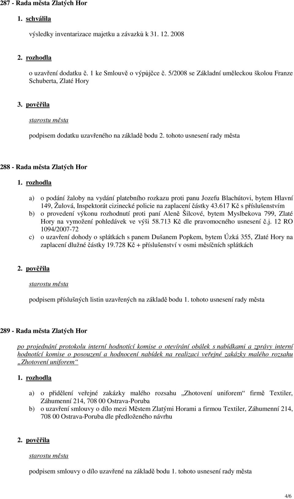 tohoto usnesení rady města 288 - Rada města Zlatých Hor a) o podání žaloby na vydání platebního rozkazu proti panu Jozefu Blachútovi, bytem Hlavní 149, Žulová, Inspektorát cizinecké policie na