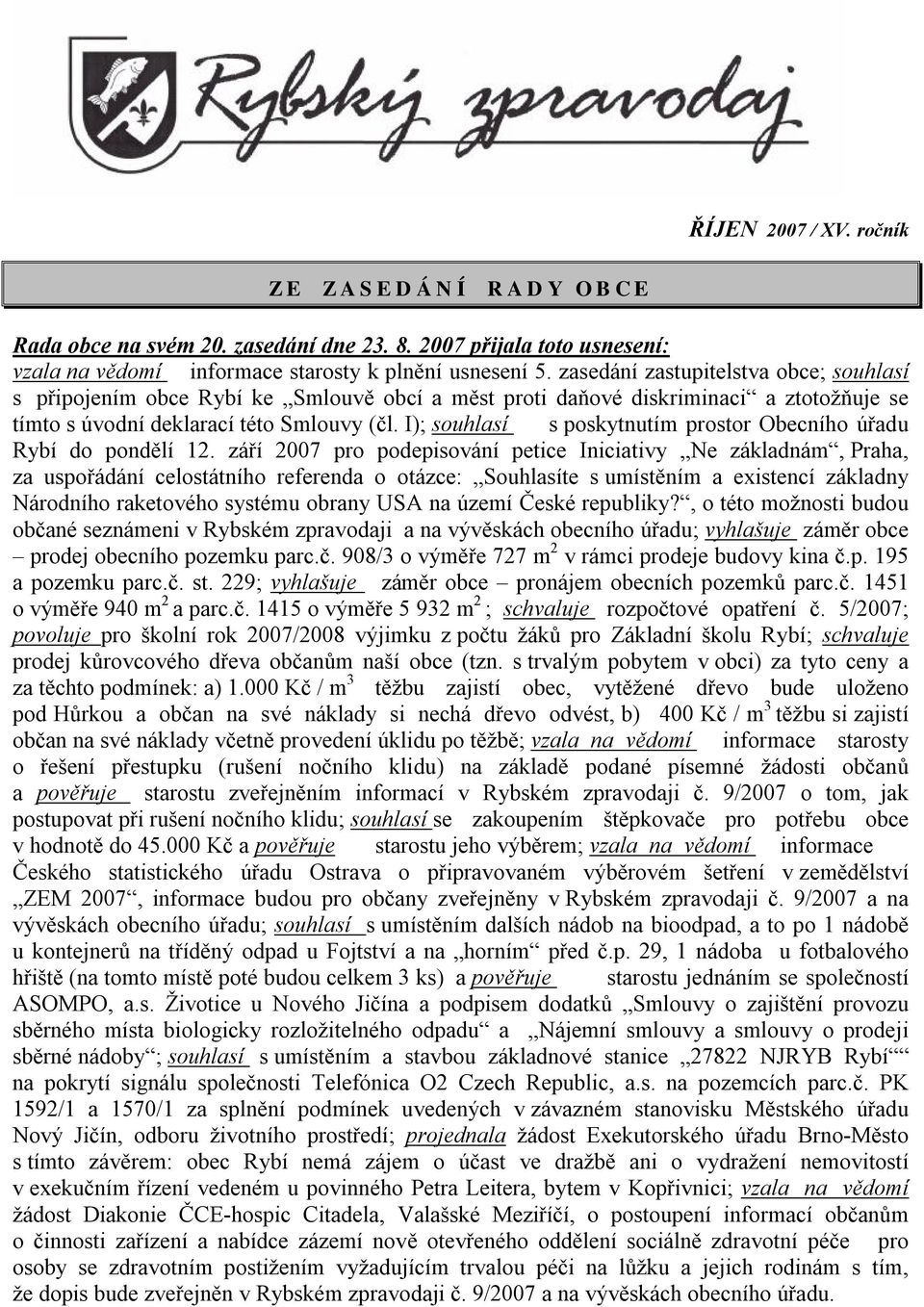 I); souhlasí s poskytnutím prostor Obecního úřadu Rybí do pondělí 12.