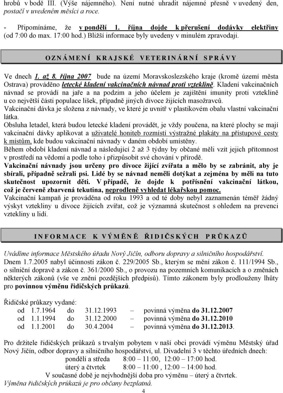 října 2007 bude na území Moravskoslezského kraje (kromě území města Ostrava) prováděno letecké kladení vakcinačních návnad proti vzteklině.