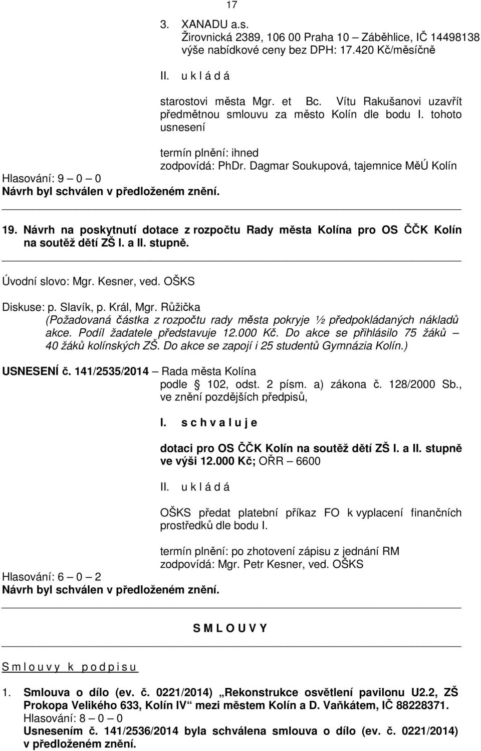 Návrh na poskytnutí dotace z rozpočtu Rady města Kolína pro OS ČČK Kolín na soutěž dětí ZŠ I. a II. stupně. Úvodní slovo: Mgr. Kesner, ved. OŠKS Diskuse: p. Slavík, p. Král, Mgr.