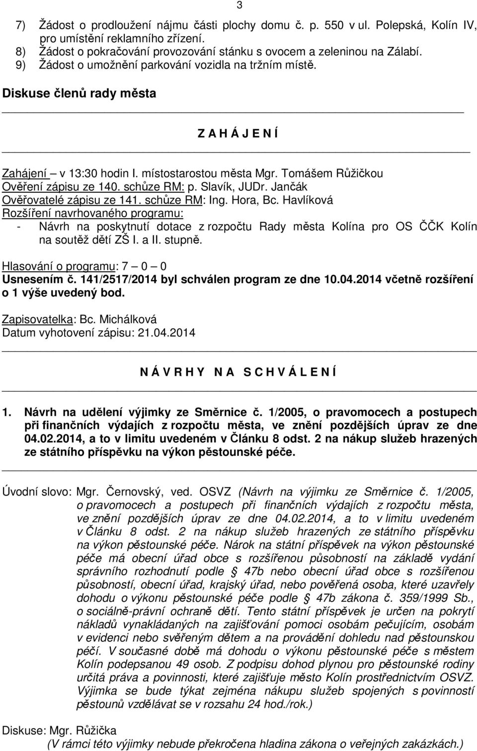 schůze RM: p. Slavík, JUDr. Jančák Ověřovatelé zápisu ze 141. schůze RM: Ing. Hora, Bc.