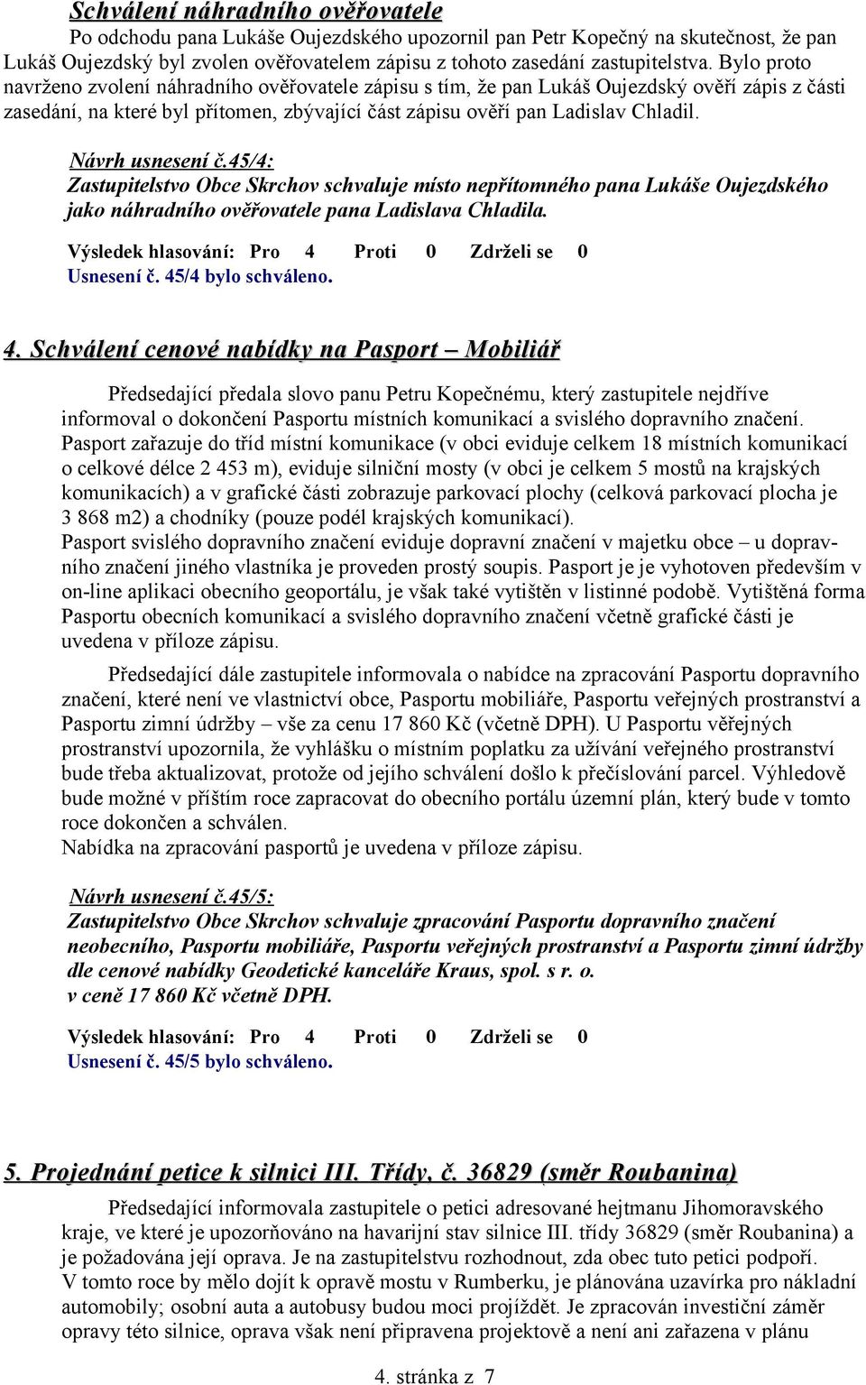 Návrh usnesení č.45/4: Zastupitelstvo Obce Skrchov schvaluje místo nepřítomného pana Lukáše Oujezdského jako náhradního ověřovatele pana Ladislava Chladila. Usnesení č. 45