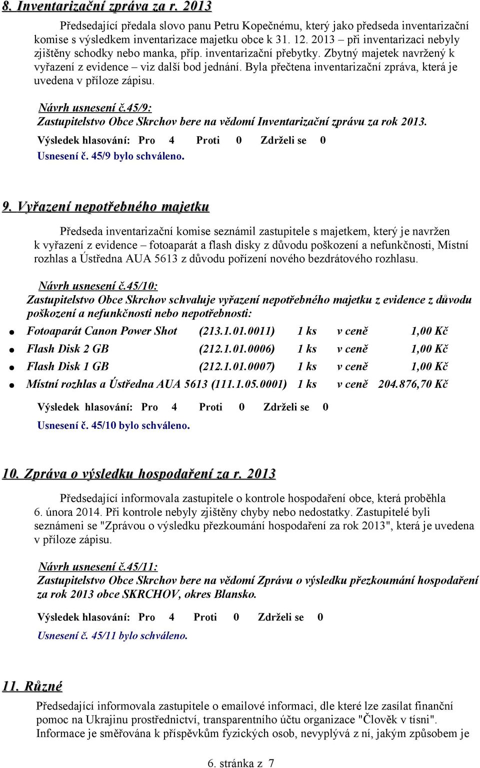 Byla přečtena inventarizační zpráva, která je uvedena v příloze zápisu. Návrh usnesení č.45/9: Zastupitelstvo Obce Skrchov bere na vědomí Inventarizační zprávu za rok 2013. Usnesení č.