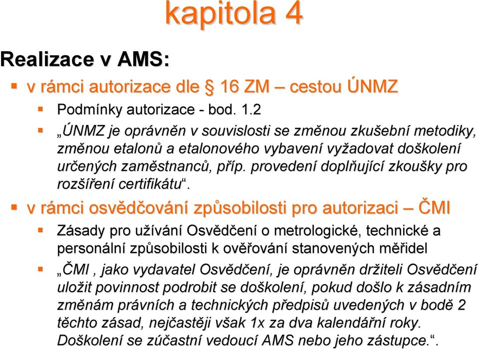 2 ÚNMZ je oprávn vněn n v souvislosti se změnou zkušebn ební metodiky, změnou etalonů a etalonového vybavení vyžadovat doškolen kolení určených zaměstnanc stnanců,, příp. p p.