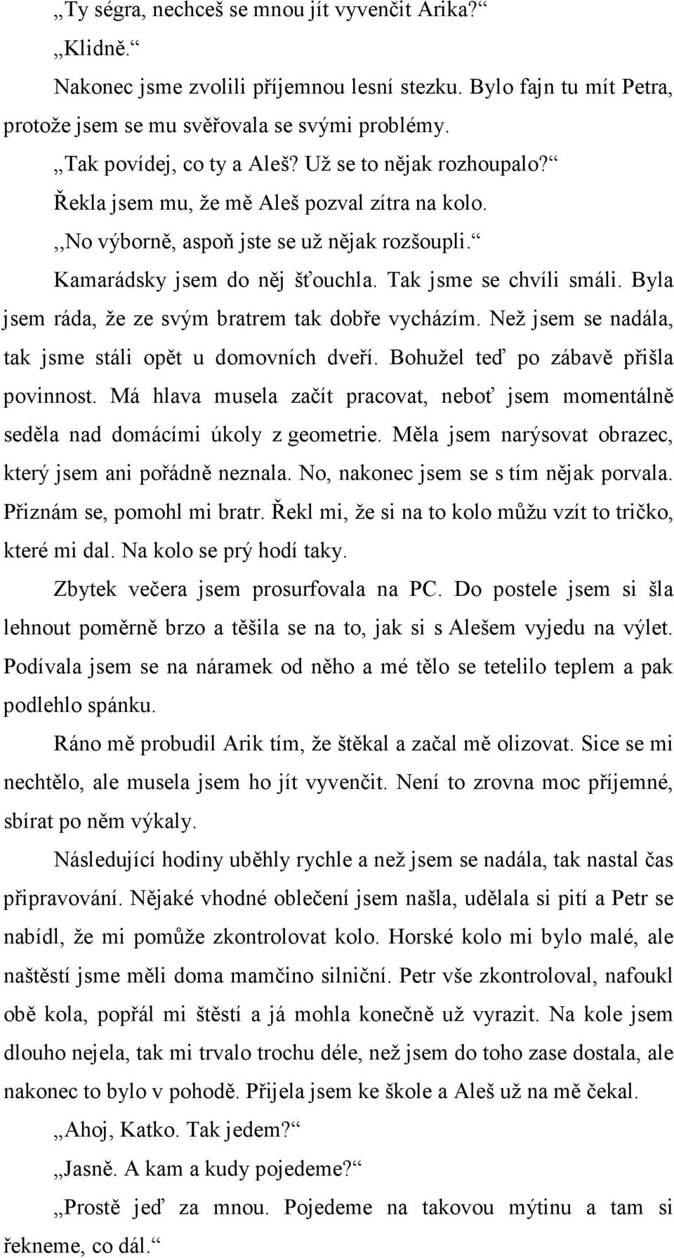 Byla jsem ráda, že ze svým bratrem tak dobře vycházím. Než jsem se nadála, tak jsme stáli opět u domovních dveří. Bohužel teď po zábavě přišla povinnost.