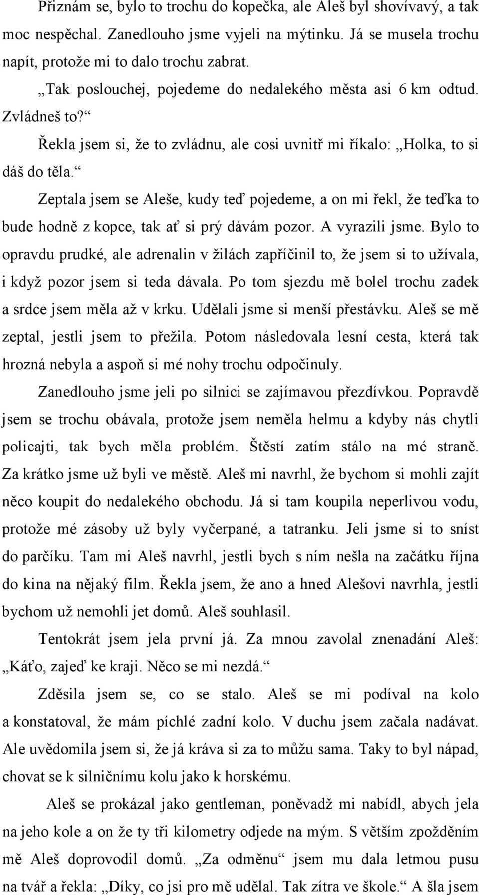 Zeptala jsem se Aleše, kudy teď pojedeme, a on mi řekl, že teďka to bude hodně z kopce, tak ať si prý dávám pozor. A vyrazili jsme.