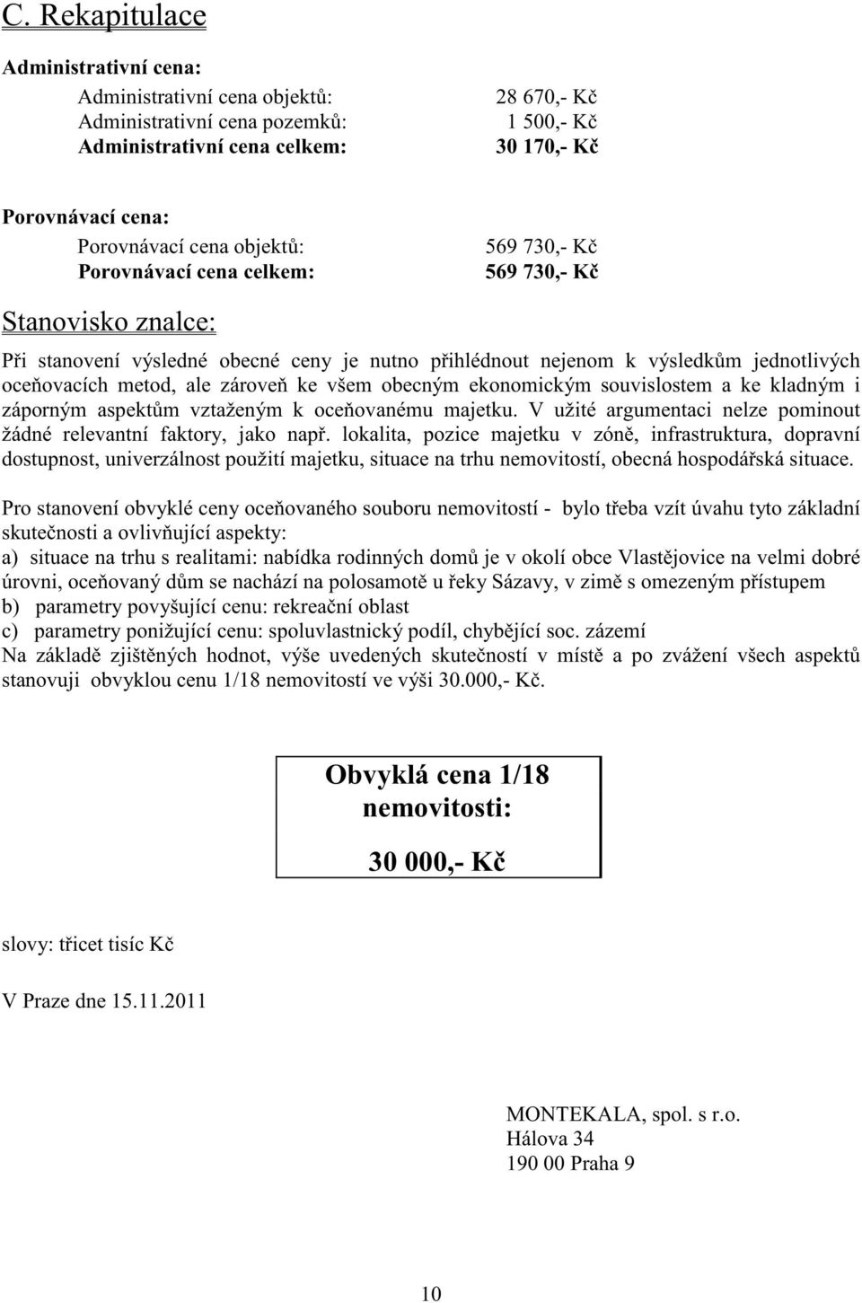 všem obecným ekonomickým souvislostem a ke kladným i záporným aspekt m vztaženým k oce ovanému majetku. V užité argumentaci nelze pominout žádné relevantní faktory, jako nap.