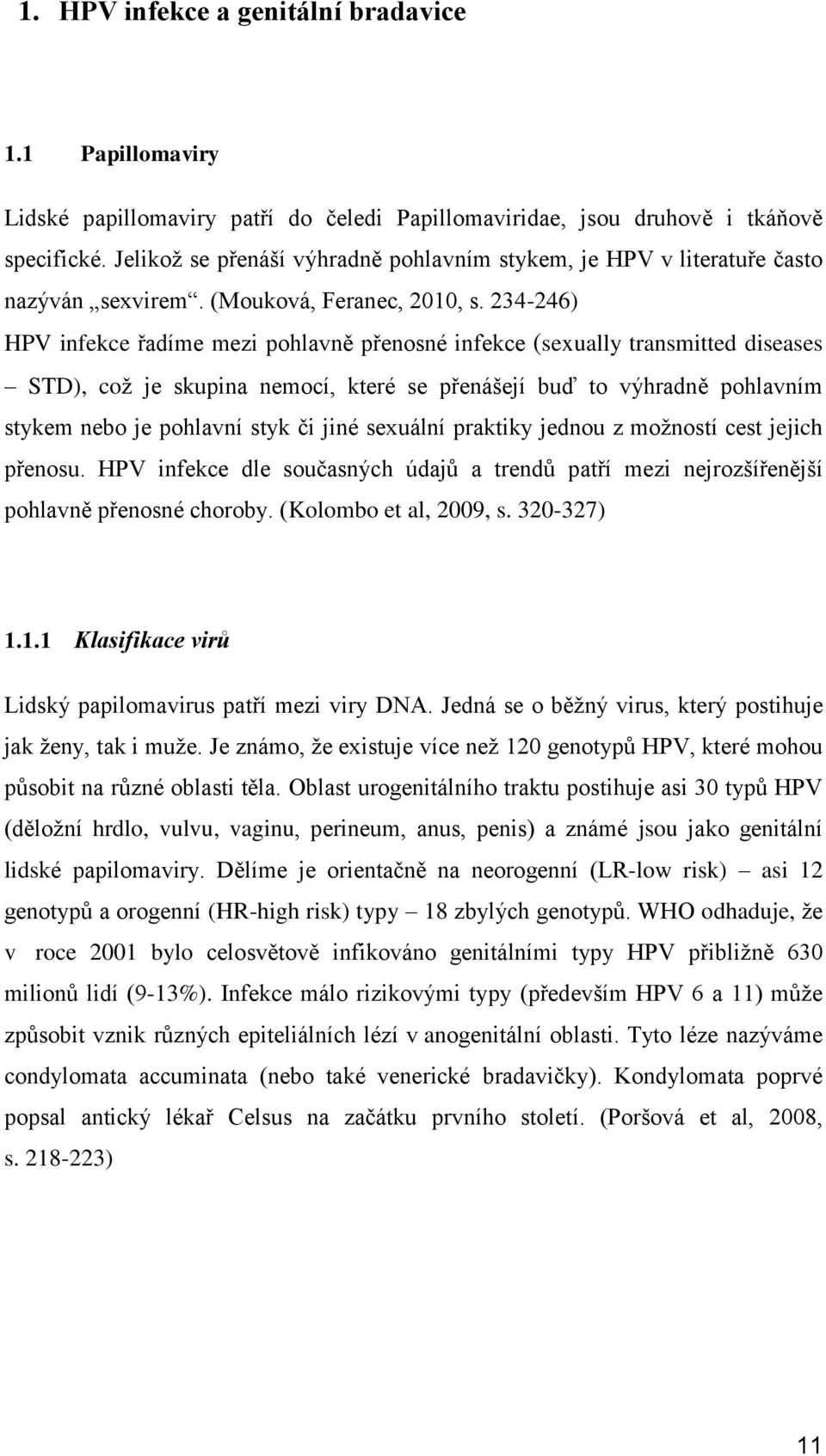 234-246) HPV infekce řadíme mezi pohlavně přenosné infekce (sexually transmitted diseases STD), což je skupina nemocí, které se přenášejí buď to výhradně pohlavním stykem nebo je pohlavní styk či