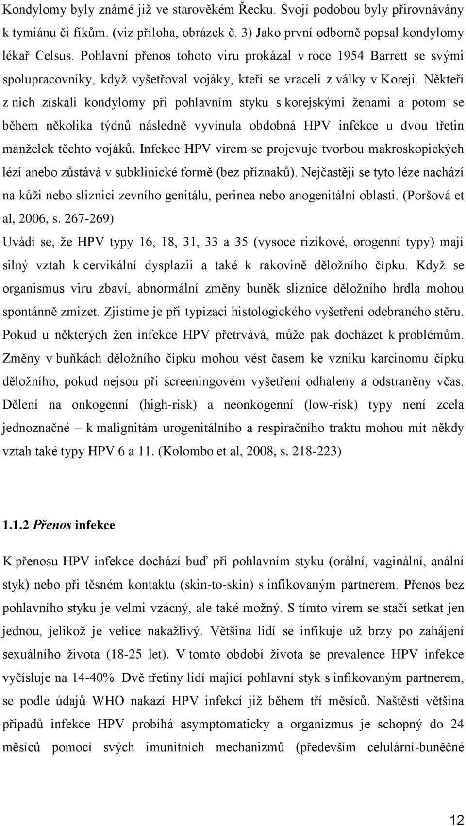 Někteří z nich získali kondylomy při pohlavním styku s korejskými ženami a potom se během několika týdnů následně vyvinula obdobná HPV infekce u dvou třetin manželek těchto vojáků.