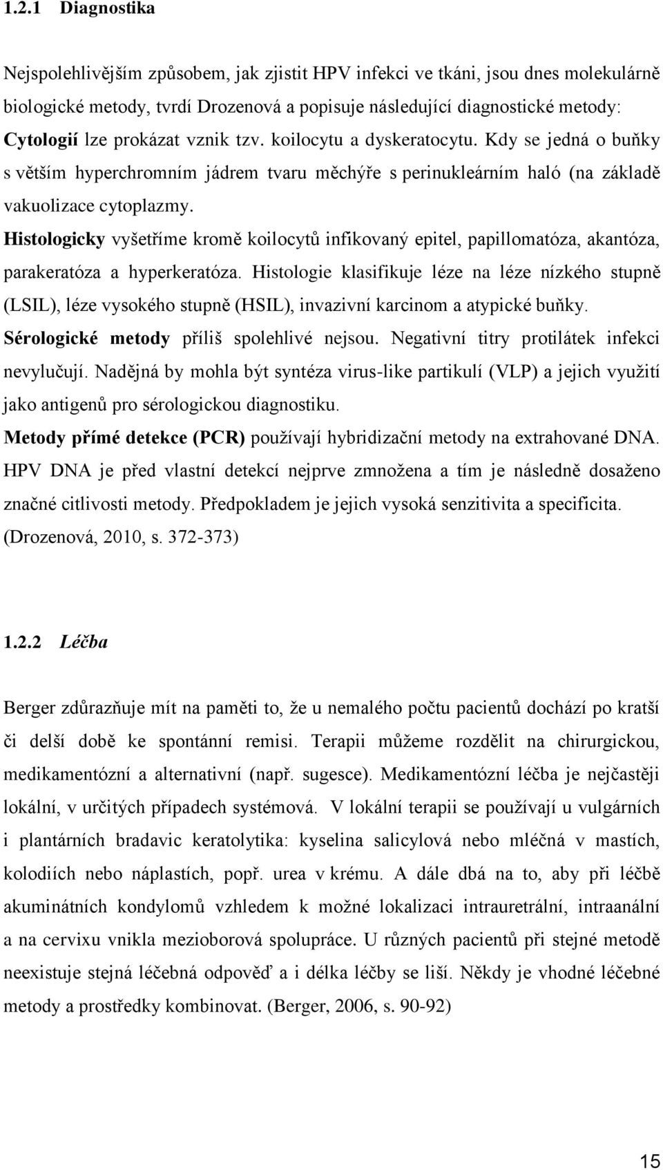 Histologicky vyšetříme kromě koilocytů infikovaný epitel, papillomatóza, akantóza, parakeratóza a hyperkeratóza.