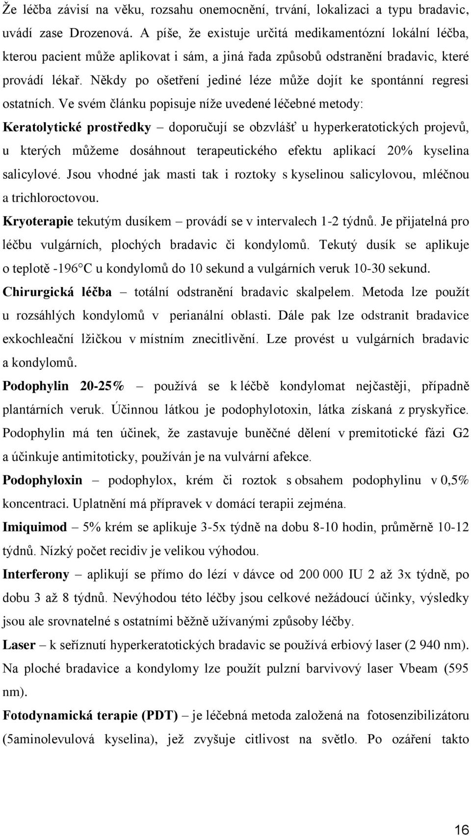 Někdy po ošetření jediné léze může dojít ke spontánní regresi ostatních.