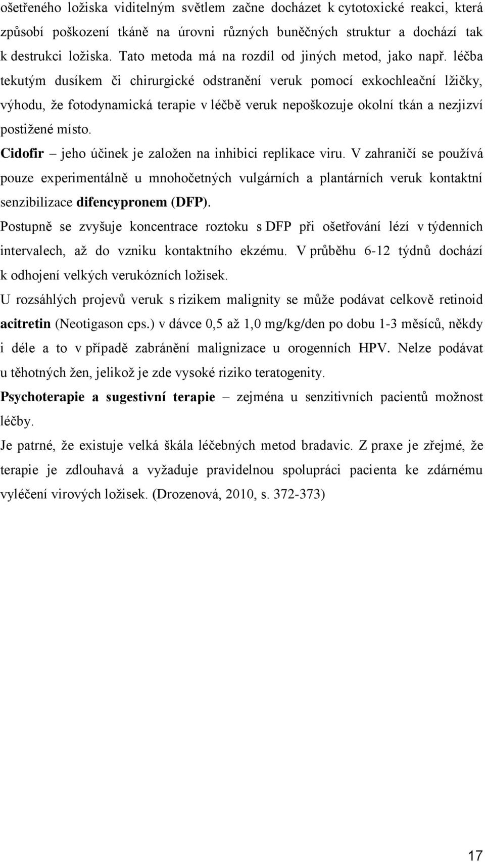 léčba tekutým dusíkem či chirurgické odstranění veruk pomocí exkochleační lžičky, výhodu, že fotodynamická terapie v léčbě veruk nepoškozuje okolní tkán a nezjizví postižené místo.