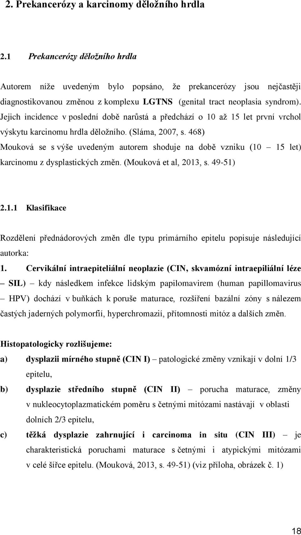 Jejich incidence v poslední době narůstá a předchází o 10 až 15 let první vrchol výskytu karcinomu hrdla děložního. (Sláma, 2007, s.