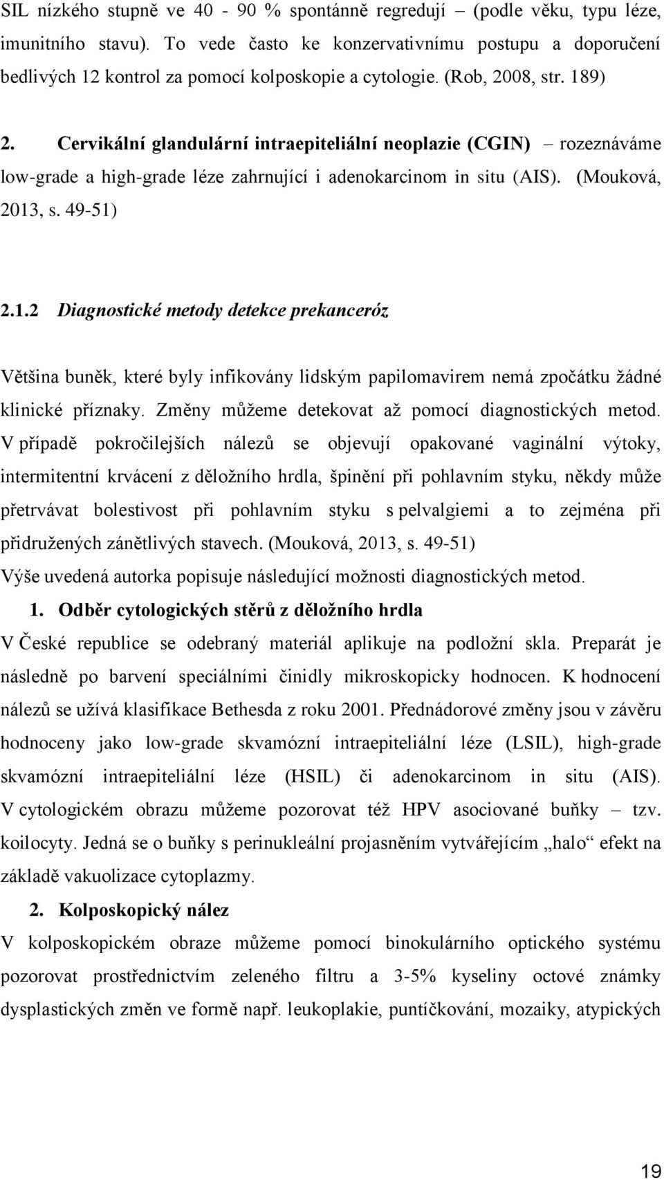 Cervikální glandulární intraepiteliální neoplazie (CGIN) rozeznáváme low-grade a high-grade léze zahrnující i adenokarcinom in situ (AIS). (Mouková, 2013