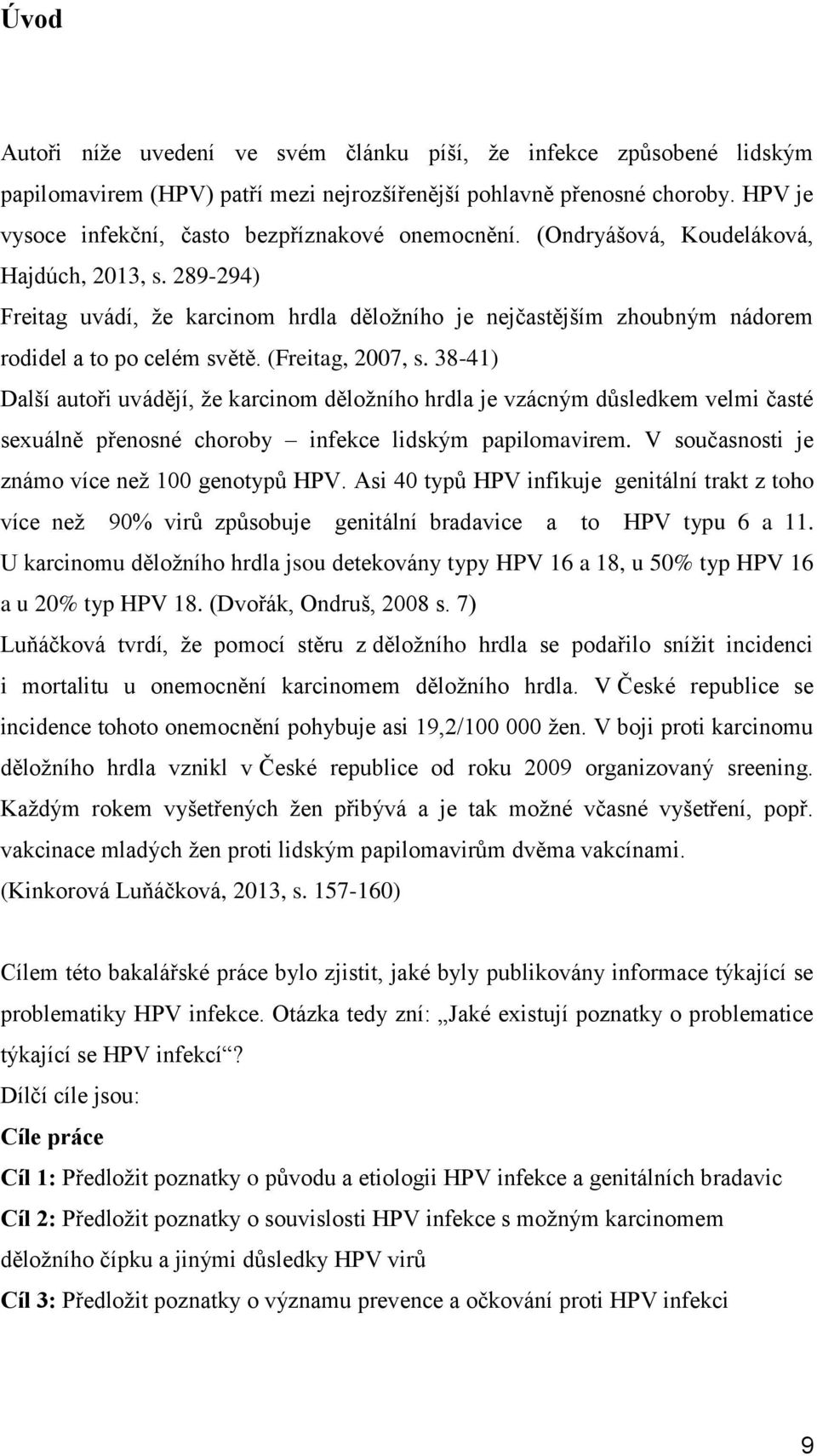 289-294) Freitag uvádí, že karcinom hrdla děložního je nejčastějším zhoubným nádorem rodidel a to po celém světě. (Freitag, 2007, s.