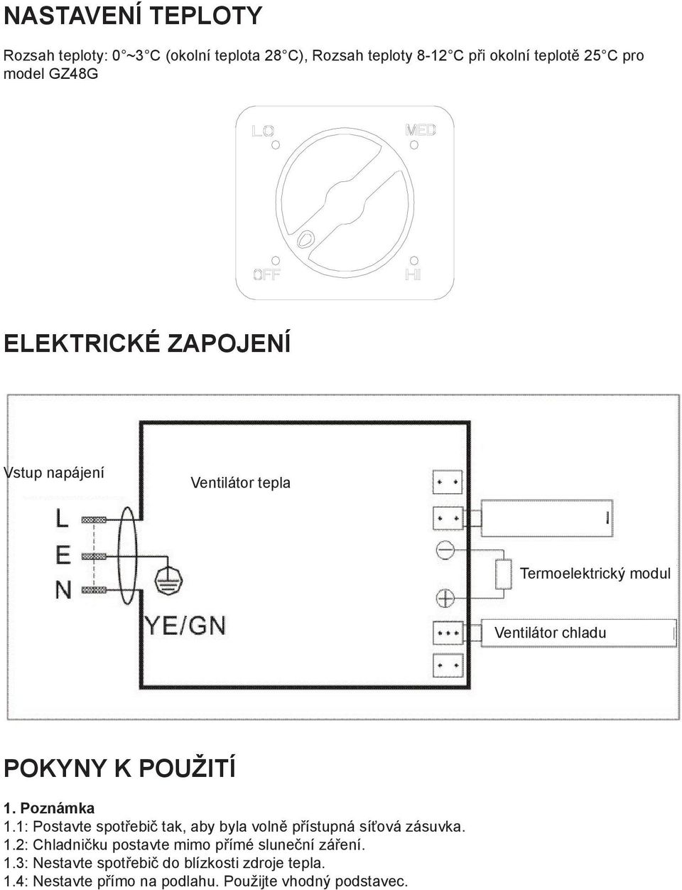 Poznámka 1.1: Postavte spotřebič tak, aby byla volně přístupná síťová zásuvka. 1.2: Chladničku postavte mimo přímé sluneční záření.