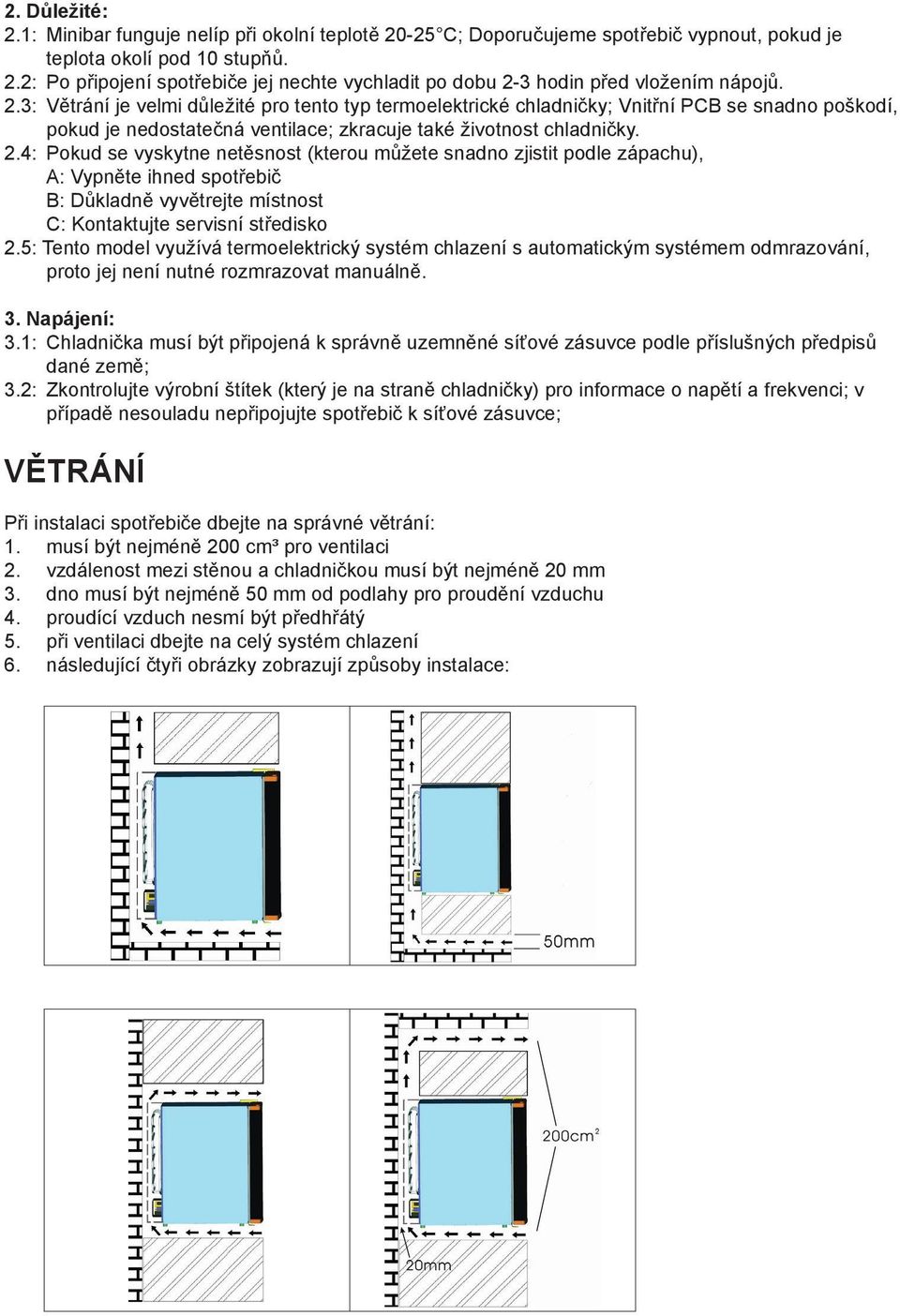 4: Pokud se vyskytne netěsnost (kterou můžete snadno zjistit podle zápachu), A: Vypněte ihned spotřebič B: Důkladně vyvětrejte místnost C: Kontaktujte servisní středisko 2.