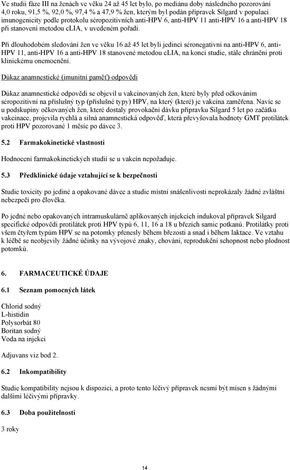 Při dlouhodobém sledování žen ve věku 16 až 45 let byli jedinci séronegativní na anti-hpv 6, anti- HPV 11, anti-hpv 16 a anti-hpv 18 stanovené metodou clia, na konci studie, stále chráněni proti