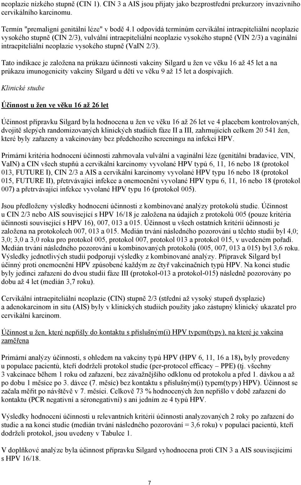 stupně (VaIN 2/3). Tato indikace je založena na průkazu účinnosti vakcíny Silgard u žen ve věku 16 až 45 let a na průkazu imunogenicity vakcíny Silgard u dětí ve věku 9 až 15 let a dospívajích.