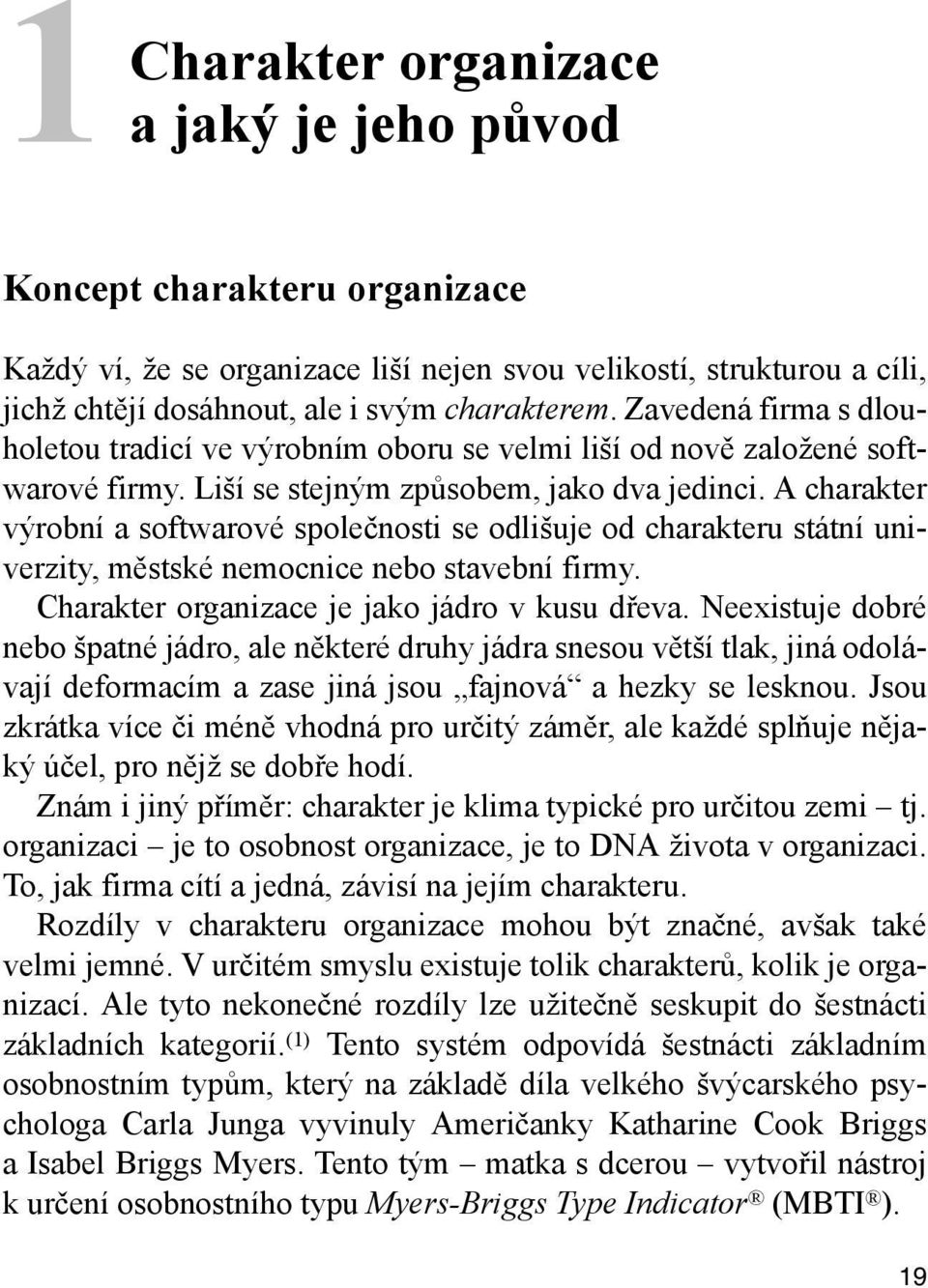 A charakter výrobní a softwarové společnosti se odlišuje od charakteru státní univerzity, městské nemocnice nebo stavební firmy. Charakter organizace je jako jádro v kusu dřeva.