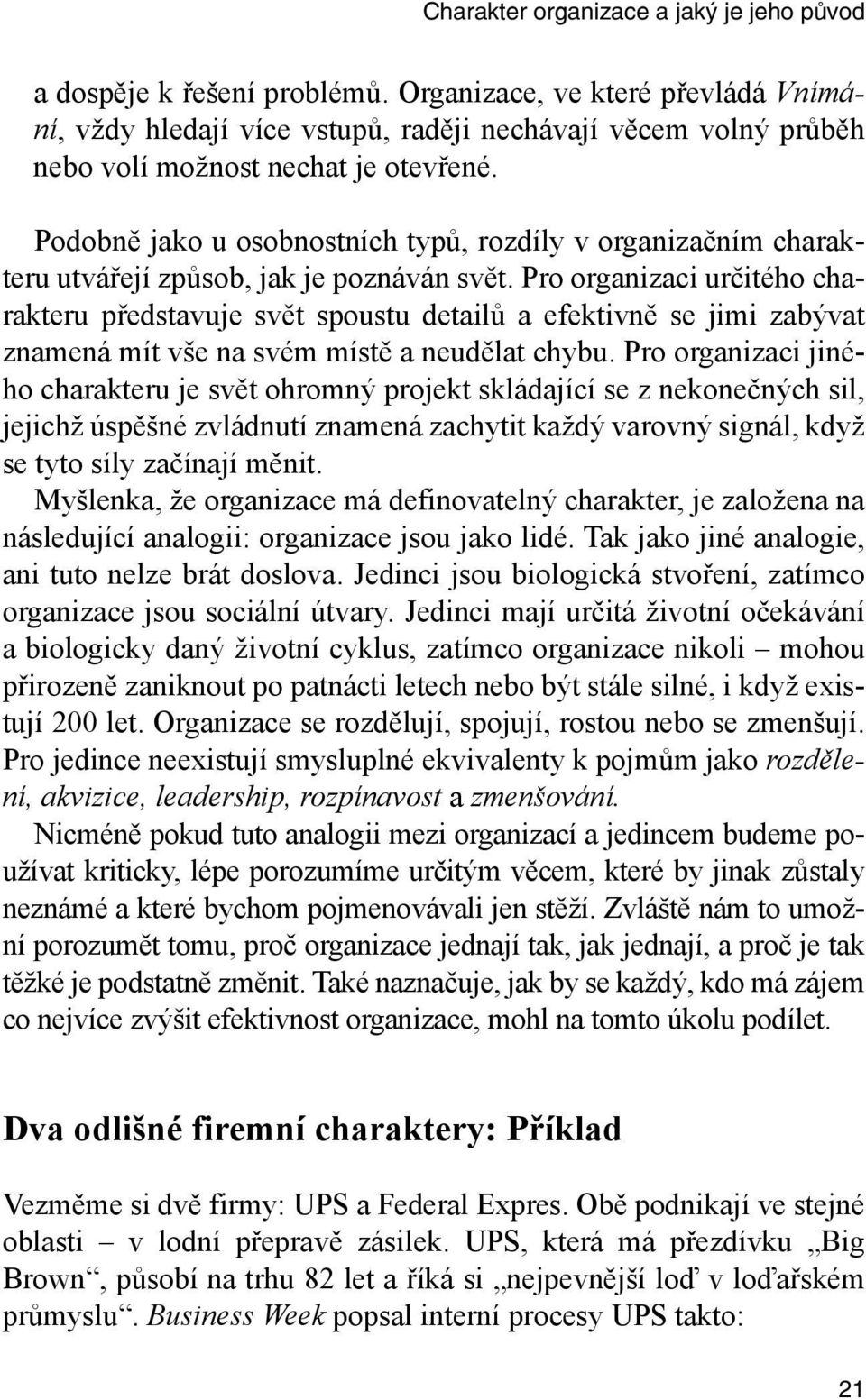 Podobně jako u osobnostních typů, rozdíly v organizačním charakteru utvářejí způsob, jak je poznáván svět.