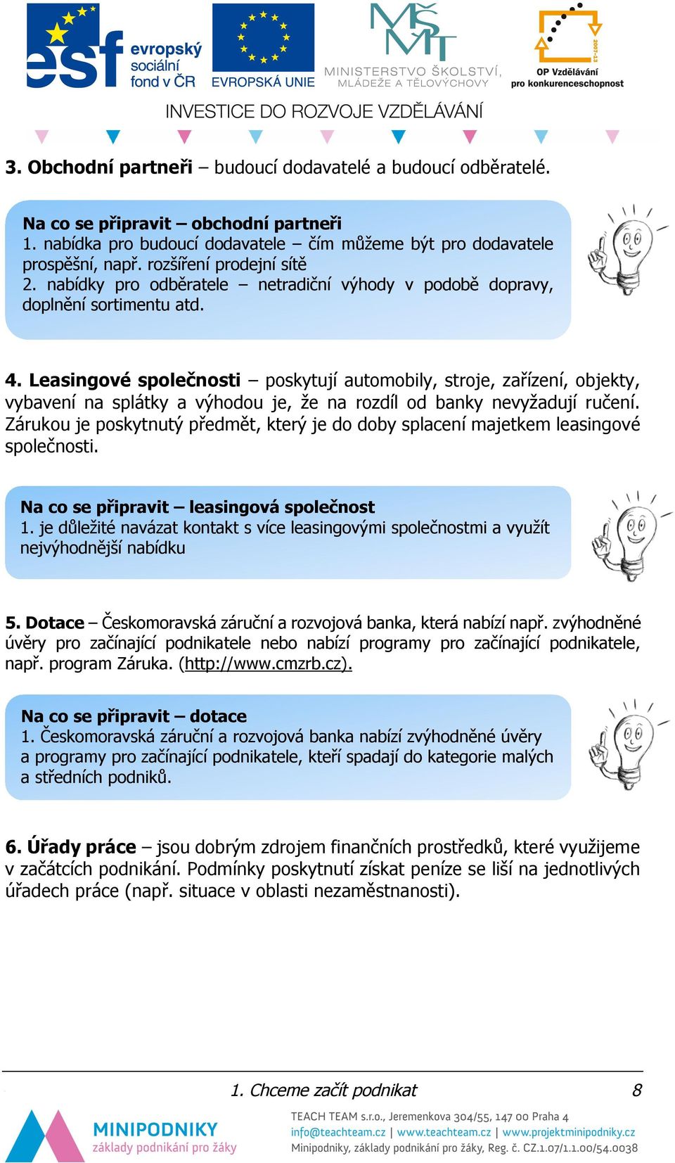 Leasingové společnosti poskytují automobily, stroje, zařízení, objekty, vybavení na splátky a výhodou je, že na rozdíl od banky nevyžadují ručení.