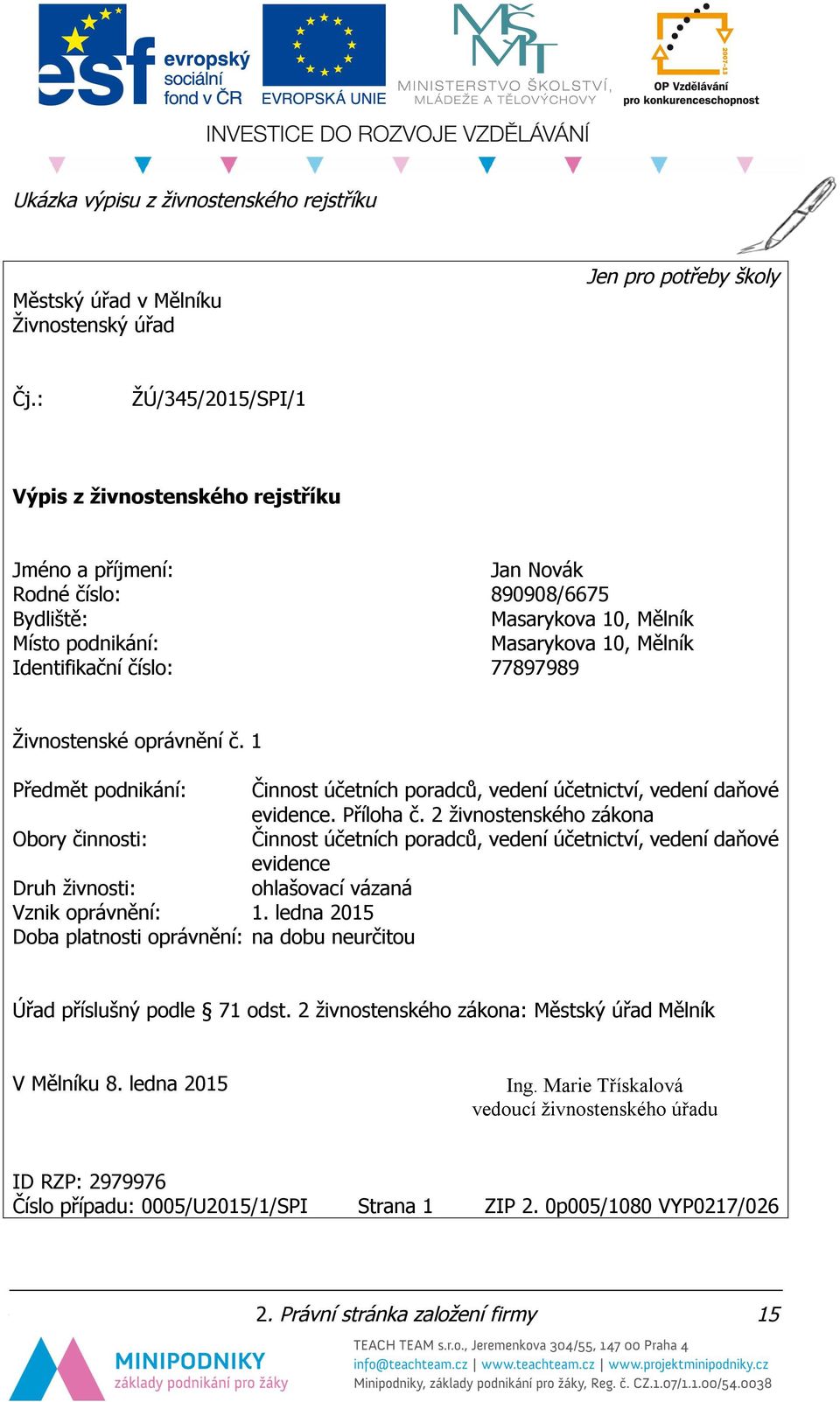 77897989 Živnostenské oprávnění č. 1 Předmět podnikání: Činnost účetních poradců, vedení účetnictví, vedení daňové evidence. Příloha č.