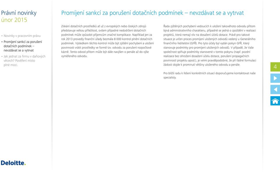 Výsledkem těchto kontrol může být zjištění pochybení a uložení povinnosti vrátit prostředky ve formě tzv. odvodu za porušení rozpočtové kázně.